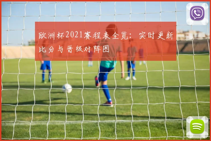 欧洲杯2021赛程表全览：实时更新比分与晋级对阵图